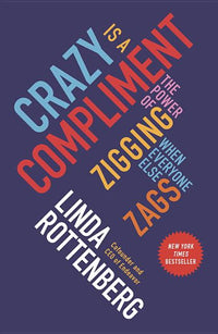 Crazy Is a Compliment: The Power of Zigging When Everyone Else Zags
