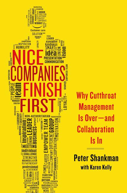 Nice Companies Finish First: Why Cutthroat Management Is Over--And Collaboration Is in