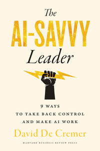 AI-Savvy Leader: Nine Ways to Take Back Control and Make AI Work