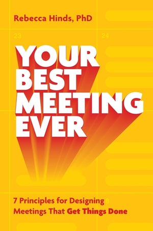 Your Best Meeting Ever: 7 Principles for Designing Meetings That Get Things Done