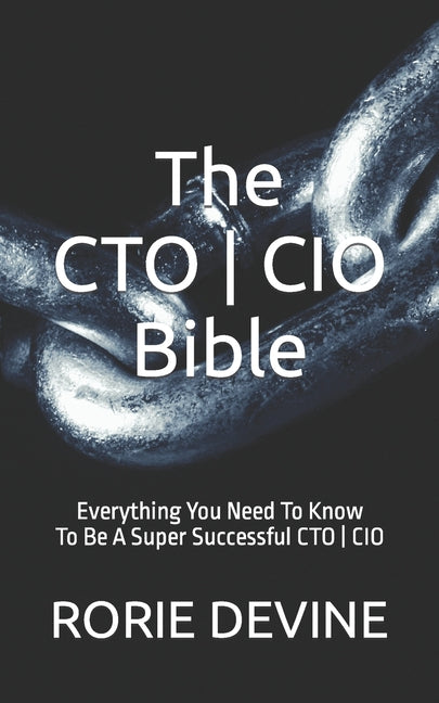 CTO ] CIO Bible: The Mission Objectives Strategies And Tactics Needed To Be A Super Successful CTO ] CIO