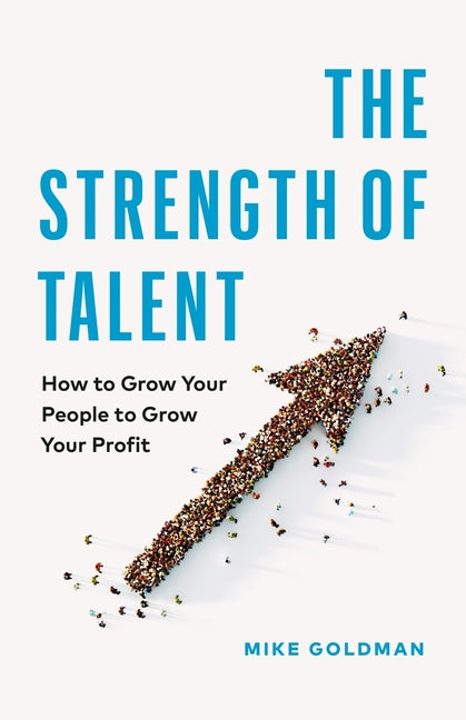 Strength of Talent: How to Grow Your People to Grow Your Profit