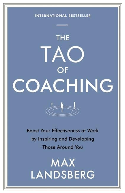 Tao of Coaching: Boost Your Effectiveness at Work by Inspiring and Developing Those Around You (Revised)