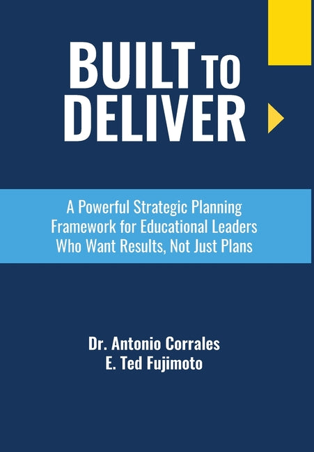 Built To Deliver: A Powerful Strategic Planning Framework for Educational Leaders Who Want Results, Not Just Plans (Education)