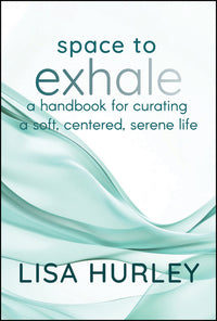 Space to Exhale: A Handbook for Curating a Soft, Centered, Serene Life