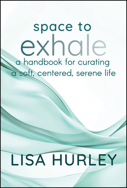Space to Exhale: A Handbook for Curating a Soft, Centered, Serene Life