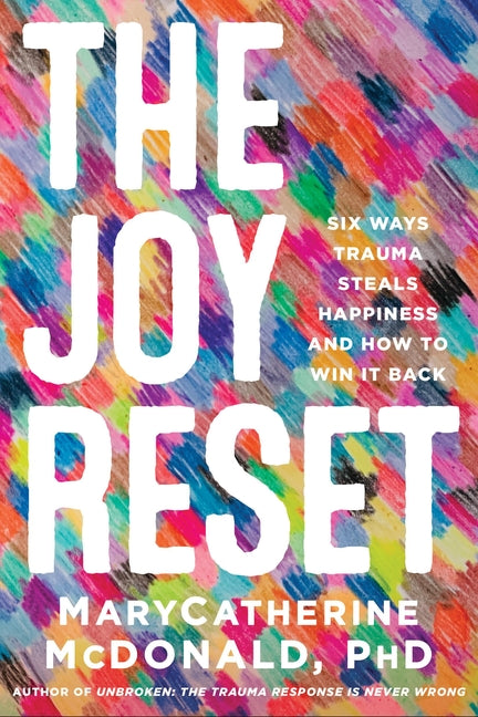Joy Reset: Six Ways Trauma Steals Happiness and How to Win It Back