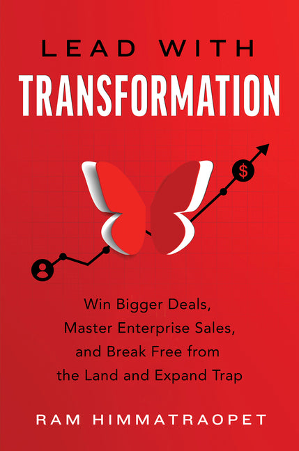 Lead with Transformation: Win Bigger Deals, Master Enterprise Sales, and Break Free from the Land and Expand Trap