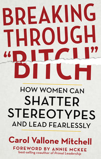 Breaking Through Bitch: How Women Can Shatter Stereotypes and Lead Fearlessly