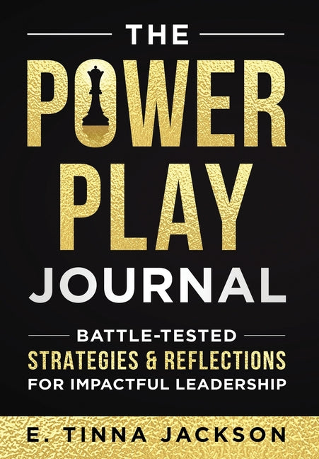 Power Play Journal: Battle-Tested Strategies & Reflections for Impactful Leadership