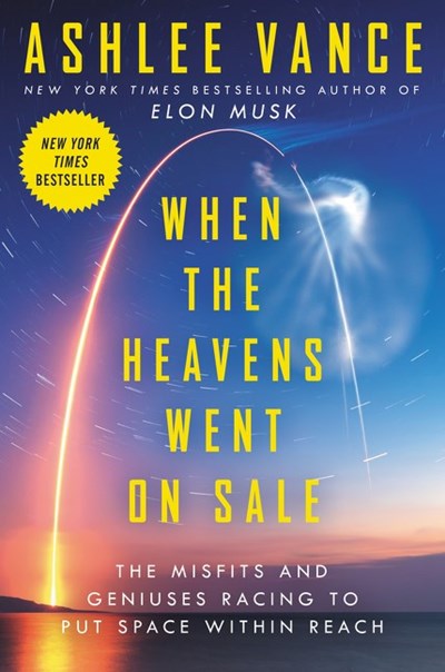 When the Heavens Went on Sale : The Misfits and Geniuses Racing to Put Space Within Reach