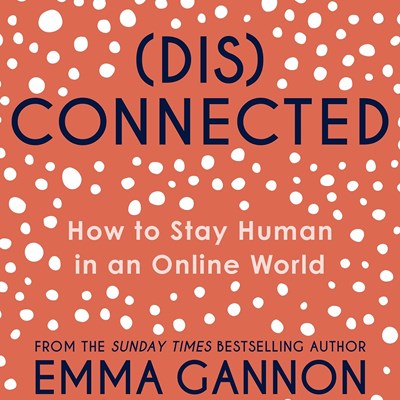 Disconnected : How to Stay Human in an Online World