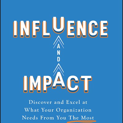 Influence and Impact: Discover and Excel at What Your Organization Needs from You the Most