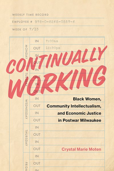 Continually Working: Black Women, Community Intellectualism, and Economic Justice in Postwar Milwaukee