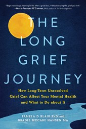 The Long Grief Journey: How Long-Term Unresolved Grief Can Affect Your Mental Health and What to Do About It by Pamela Blair and Bradie McCabe Hansen