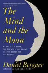  The Mind and the Moon: My Brother's Story, the Science of Our Brains, and the Search for Our Psyches by Daniel Bergner