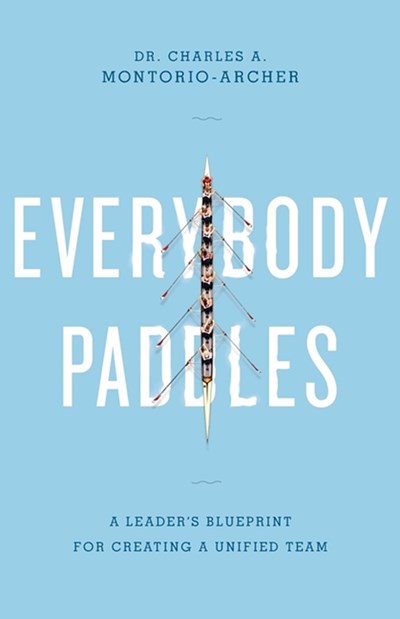 Everybody Paddles: A Leader's Blueprint for Creating a Unified Team