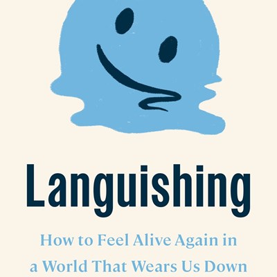 Languishing: How to Feel Alive Again in a World That Wears Us Down