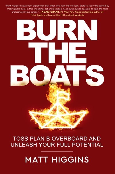 Burn the Boats: Toss Plan B Overboard and Unleash Your Full Potential