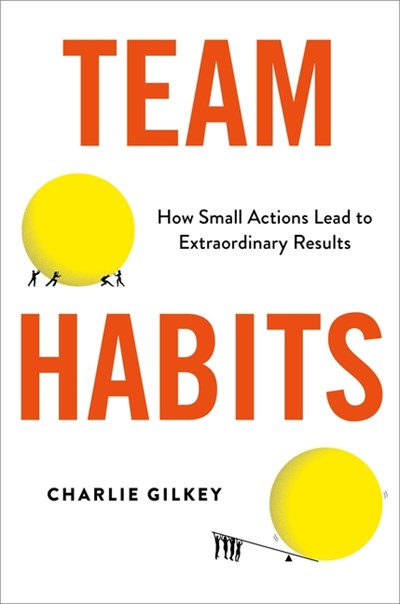 An Excerpt from <i>Team Habits: How Small Actions Lead to Extraordinary Results</i>