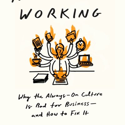 Never Not Working: Why the Always-On Culture Is Bad for Business—And How to Fix It