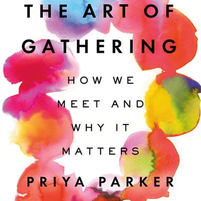 The Art of Gathering: How We Meet and Why It Matters