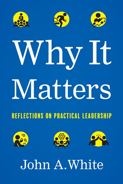 Why It Matters: Reflections on Practical Leadership