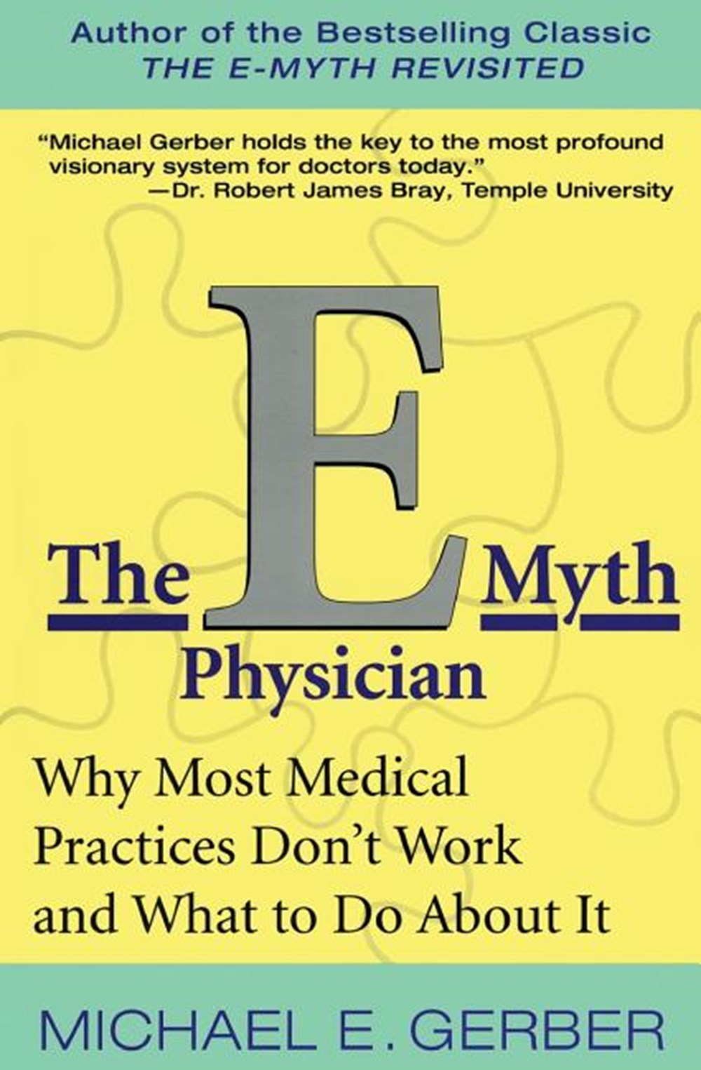 E-Myth Physician: Why Most Medical Practices Don't Work and What to Do about It