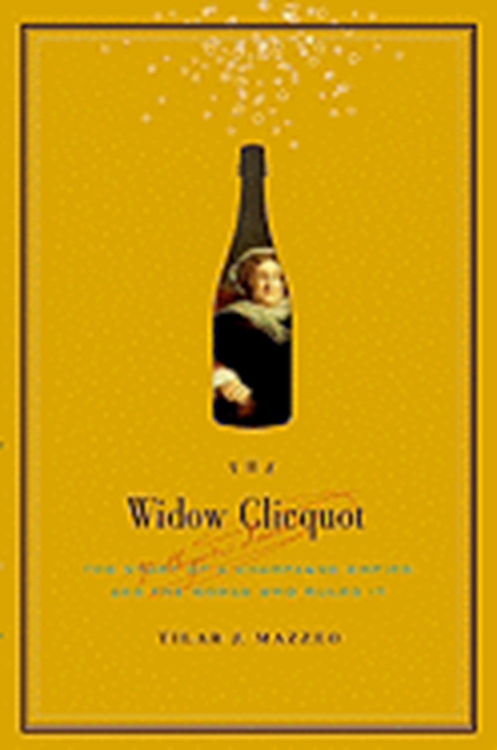 Widow Clicquot: The Story of a Champagne Empire and the Woman Who Ruled It