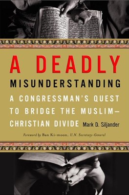 A Deadly Misunderstanding: A Congressman's Quest to Bridge the Muslim-Christian Divide