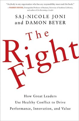 The Right Fight: How Great Leaders Use Healthy Conflict to Drive Performance, Innovation, and Value