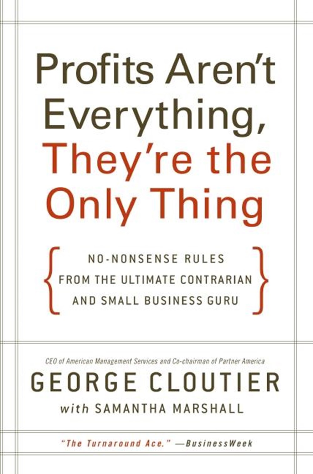 Profits Aren't Everything, They're the Only Thing: No-Nonsense Rules from the Ultimate Contrarian an