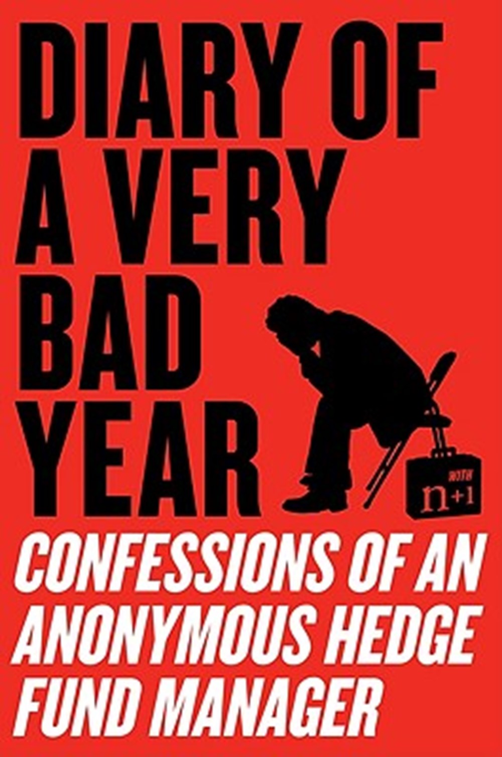 Diary of a Very Bad Year Confessions of an Anonymous Hedge Fund Manager