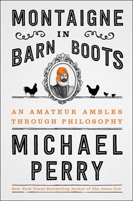  Montaigne in Barn Boots: An Amateur Ambles Through Philosophy