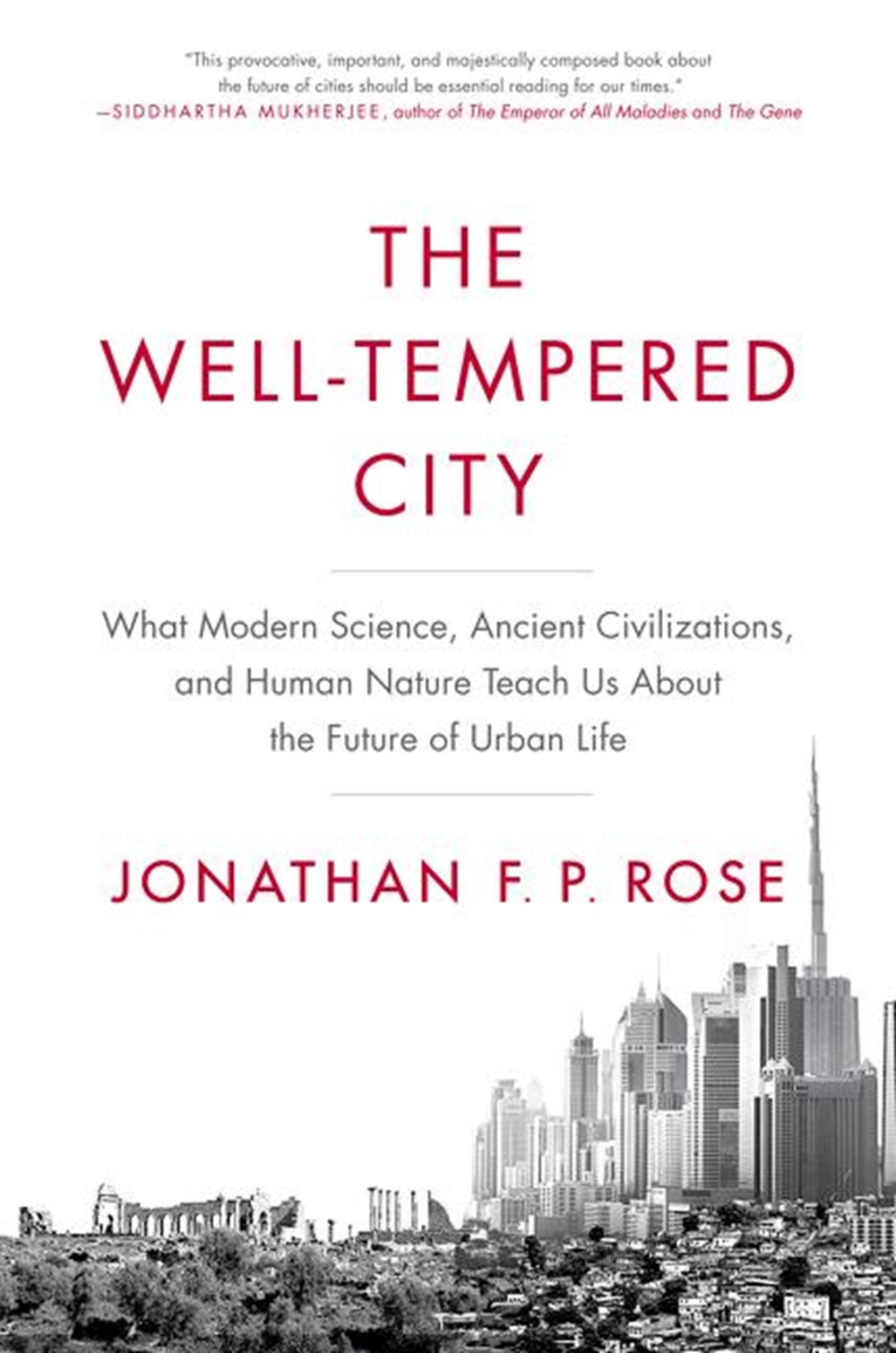 Well-Tempered City What Modern Science, Ancient Civilizations, and Human Nature Teach Us about the F