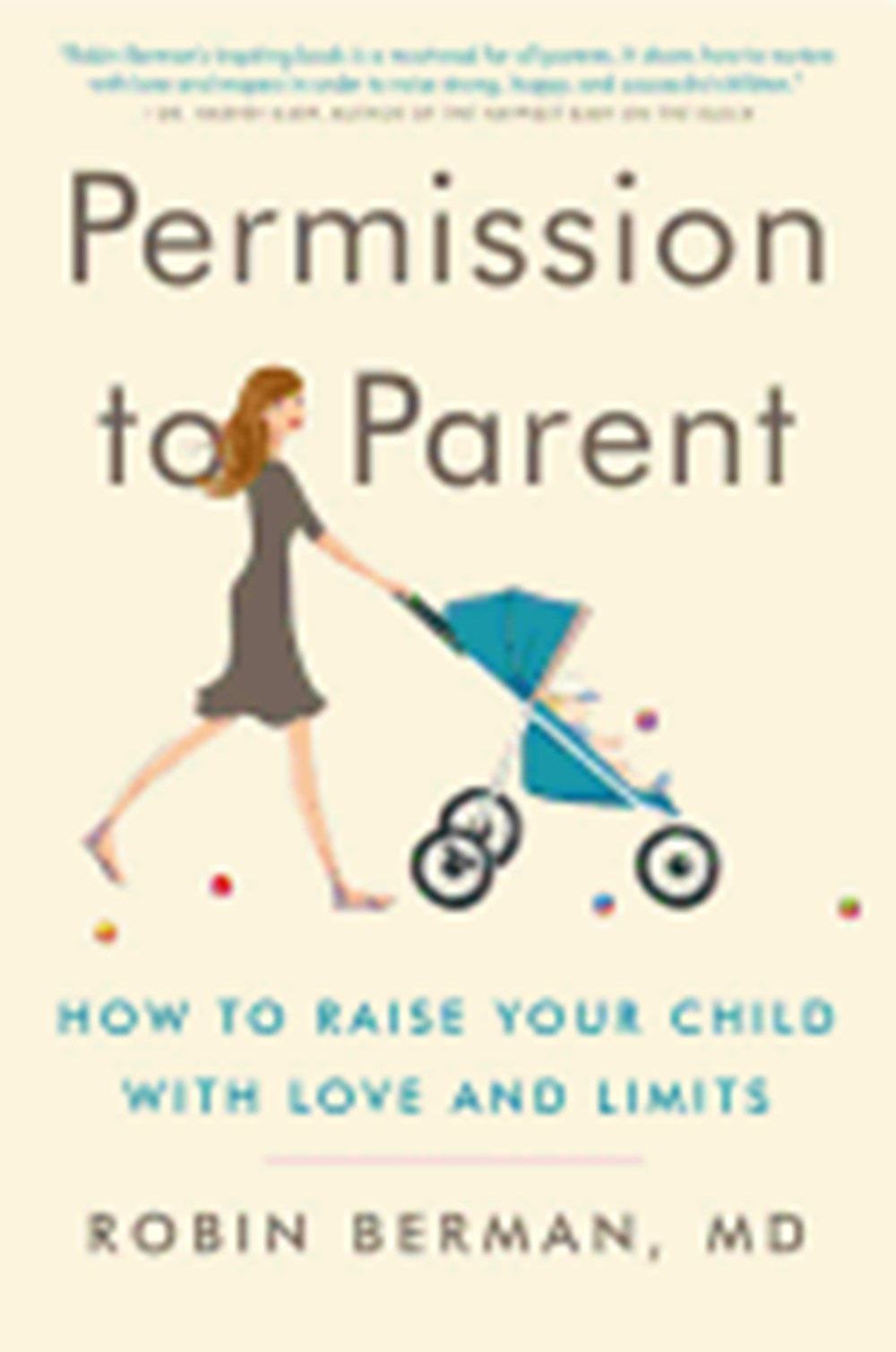 Permission to Parent: How to Raise Your Child with Love and Limits