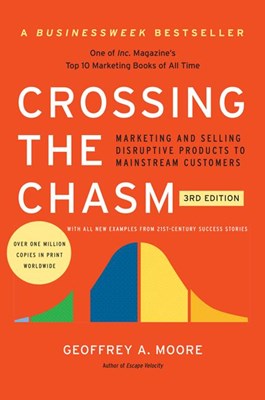 Crossing the Chasm, 3rd Edition: Marketing and Selling Disruptive Products to Mainstream Customers