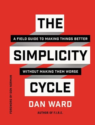 The Simplicity Cycle: A Field Guide to Making Things Better Without Making Them Worse