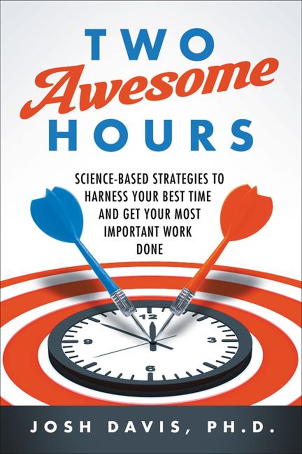 Two Awesome Hours Science-Based Strategies to Harness Your Best Time and Get Your Most Important Wor