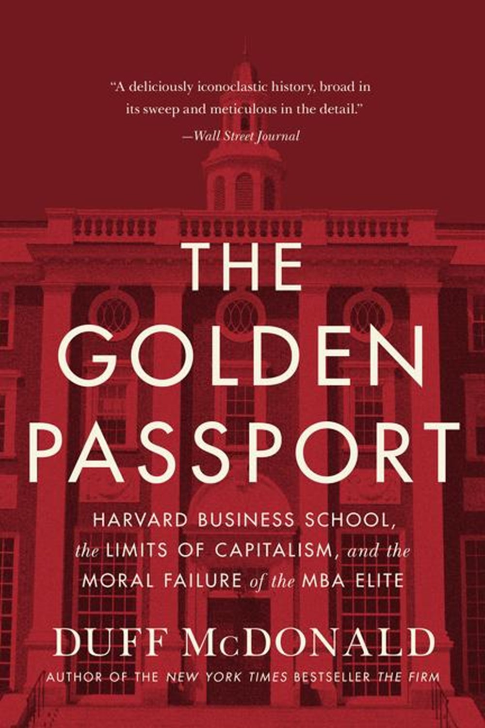 Golden Passport Harvard Business School, the Limits of Capitalism, and the Moral Failure of the MBA 