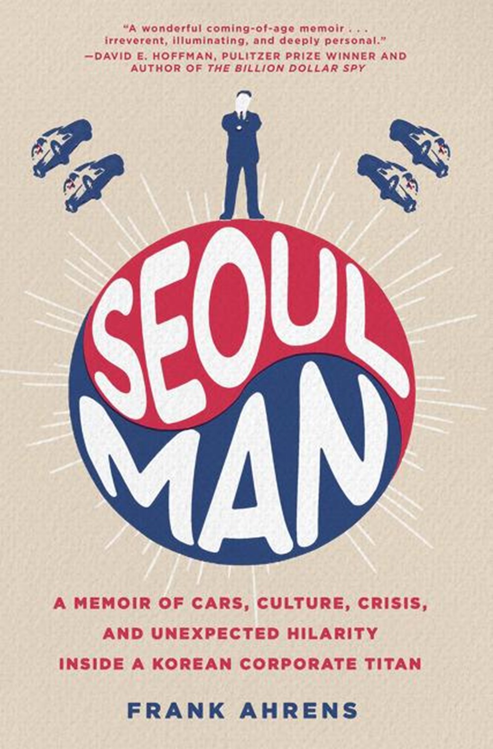 Seoul Man A Memoir of Cars, Culture, Crisis, and Unexpected Hilarity Inside a Korean Corporate Titan