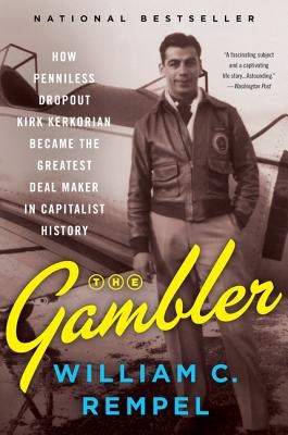 The Gambler: How Penniless Dropout Kirk Kerkorian Became the Greatest Deal Maker in Capitalist History