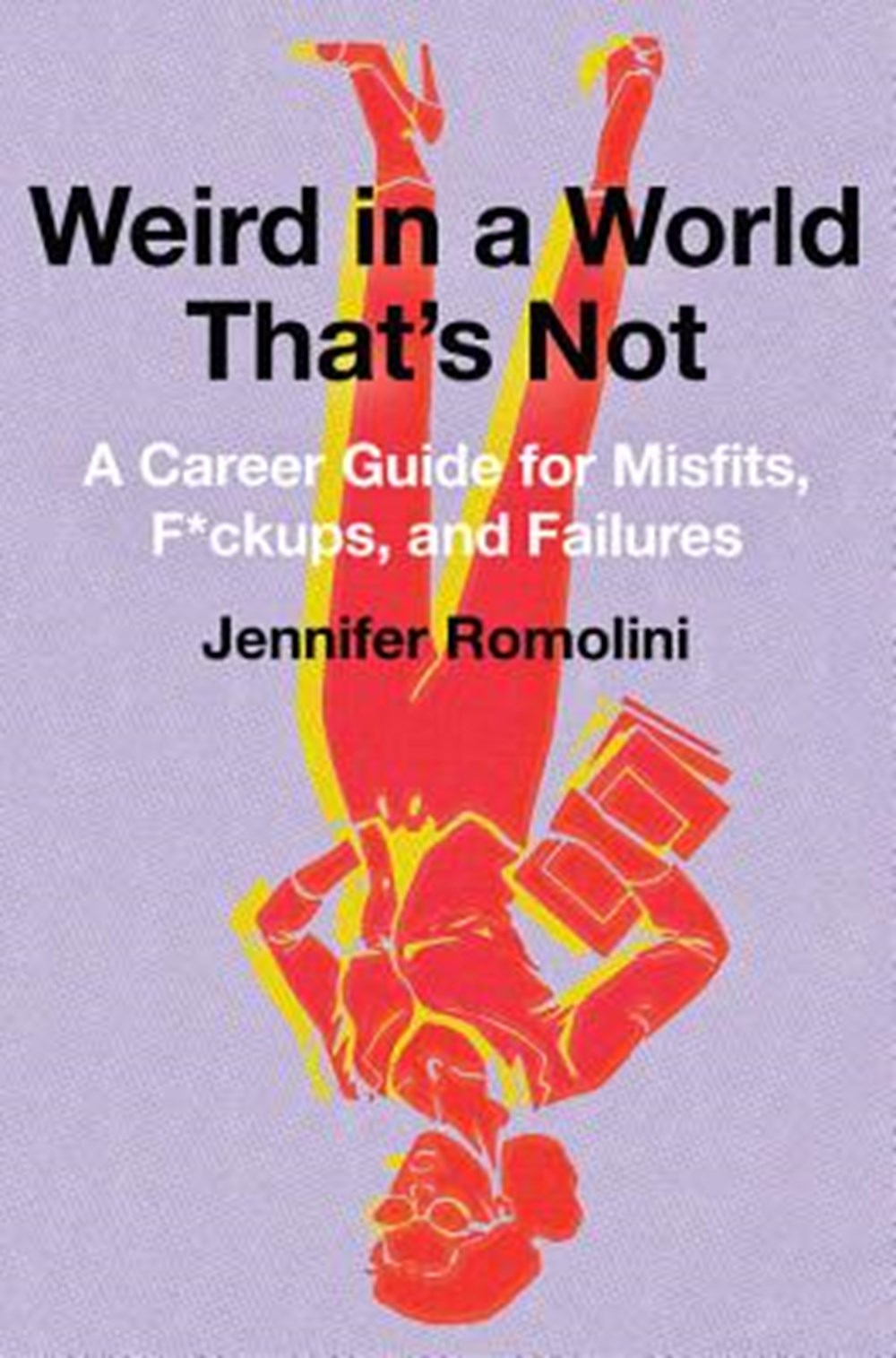 Weird in a World That's Not A Career Guide for Misfits, F*ckups, and Failures
