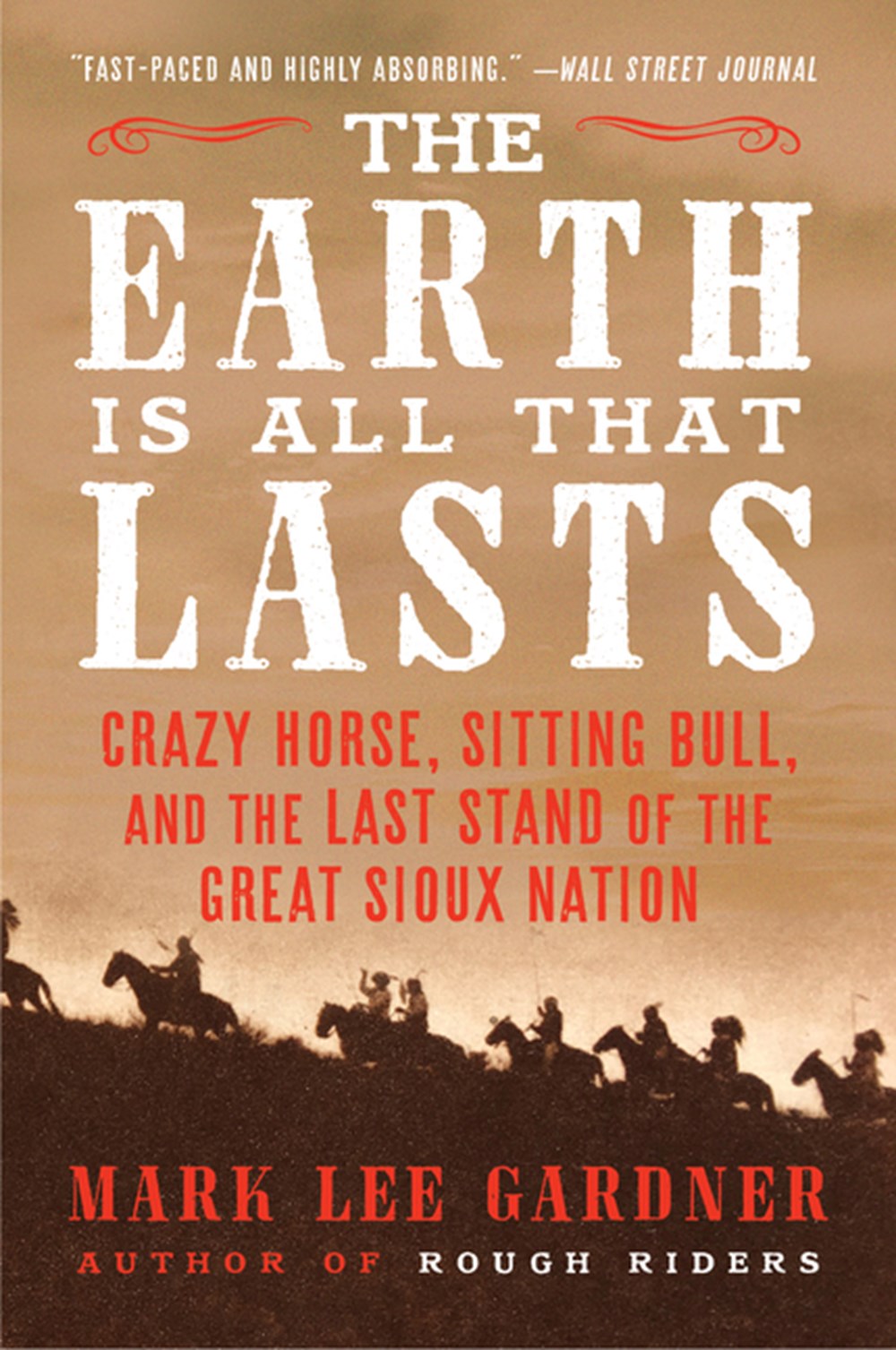 Earth Is All That Lasts: Crazy Horse, Sitting Bull, and the Last Stand of the Great Sioux Nation