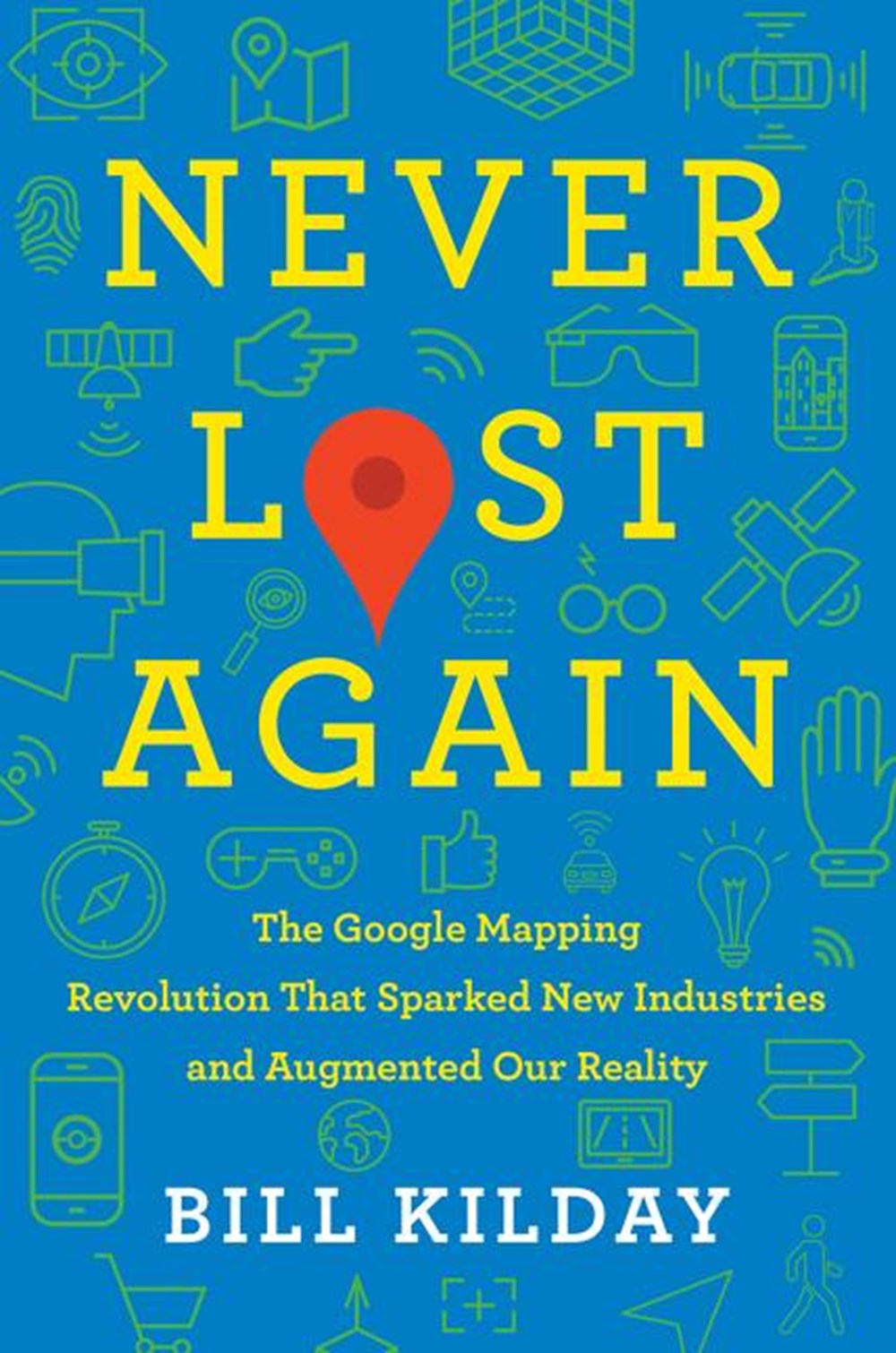 Never Lost Again The Google Mapping Revolution That Sparked New Industries and Augmented Our Reality