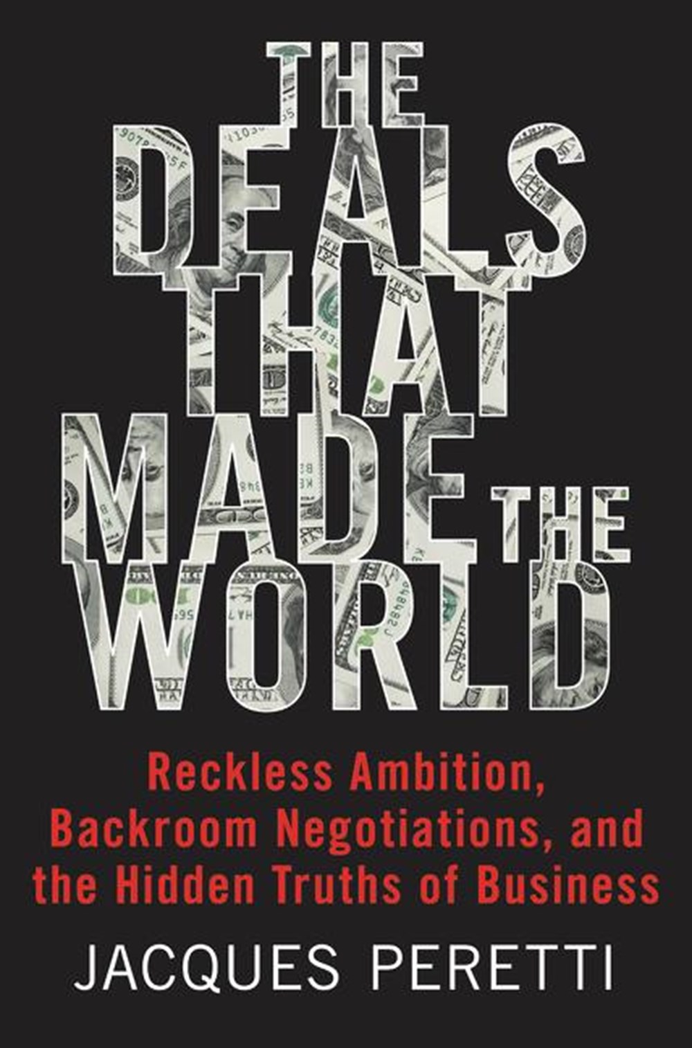 Deals That Made the World: Reckless Ambition, Backroom Negotiations, and the Hidden Truths of Busine