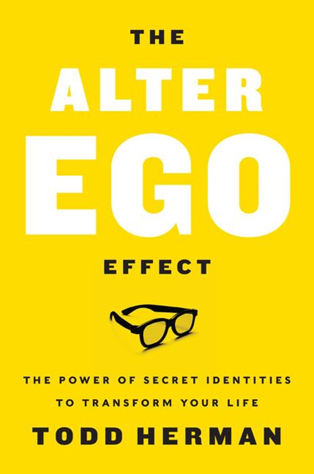 Alter Ego Effect The Power of Secret Identities to Transform Your Life