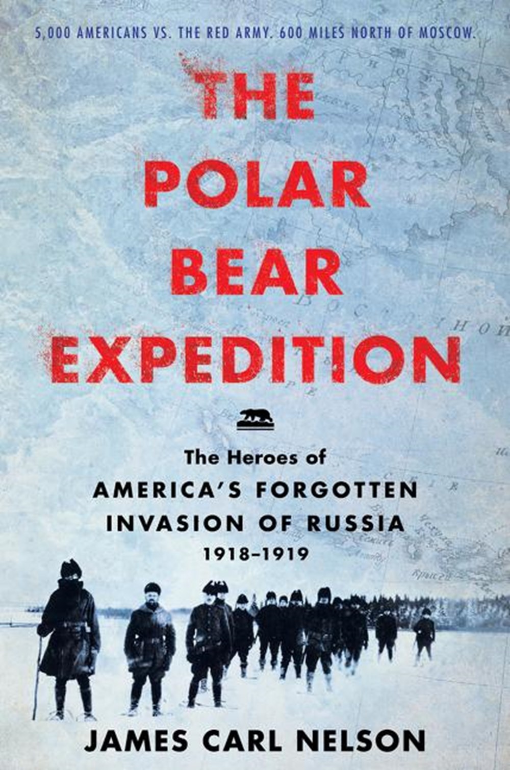 Polar Bear Expedition: The Heroes of America's Forgotten Invasion of Russia, 1918-1919