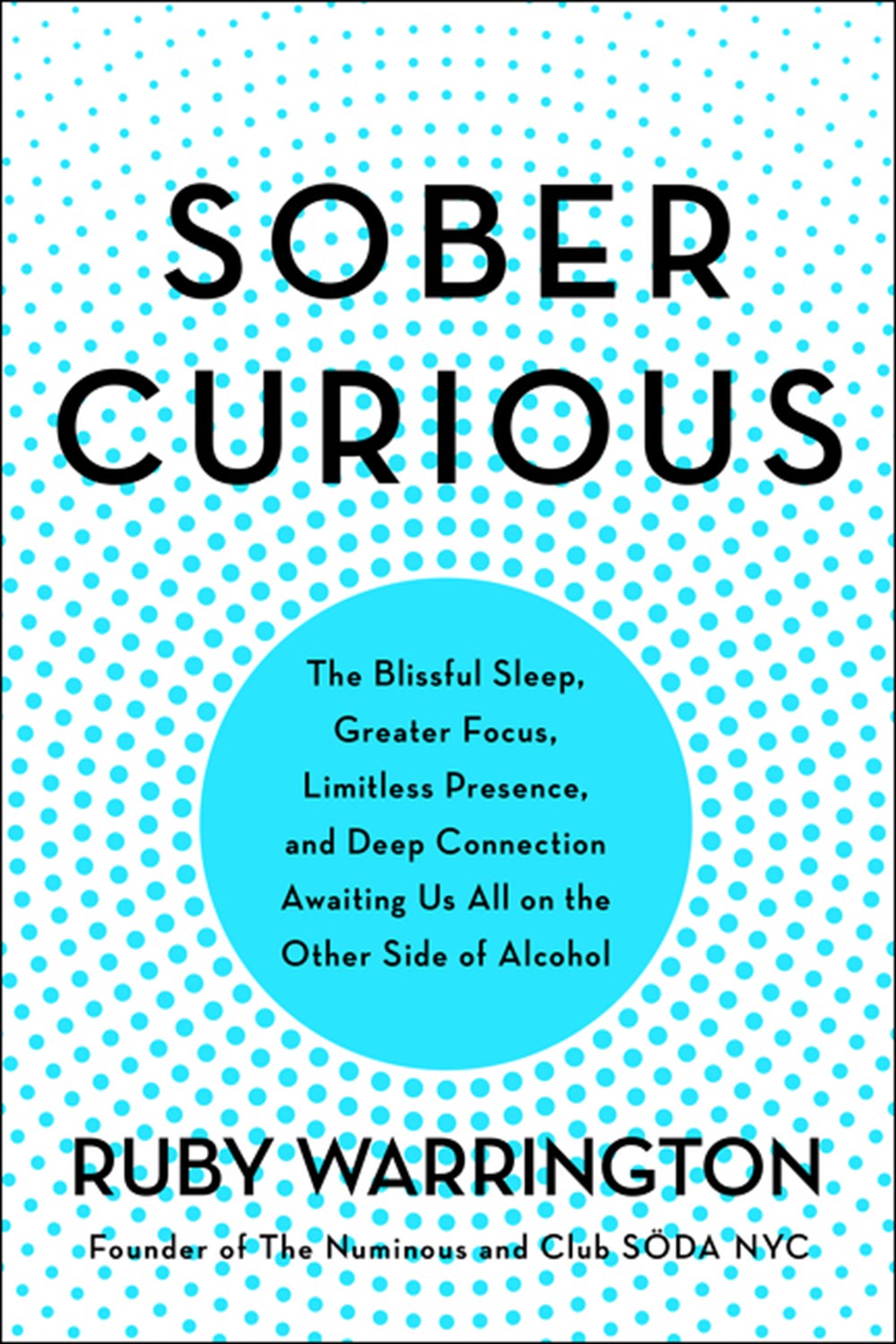 Sober Curious: The Blissful Sleep, Greater Focus, and Deep Connection Awaiting Us All on the Other S