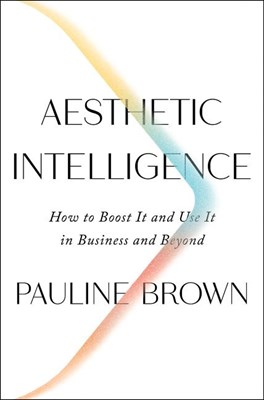  Aesthetic Intelligence: How to Boost It and Use It in Business and Beyond